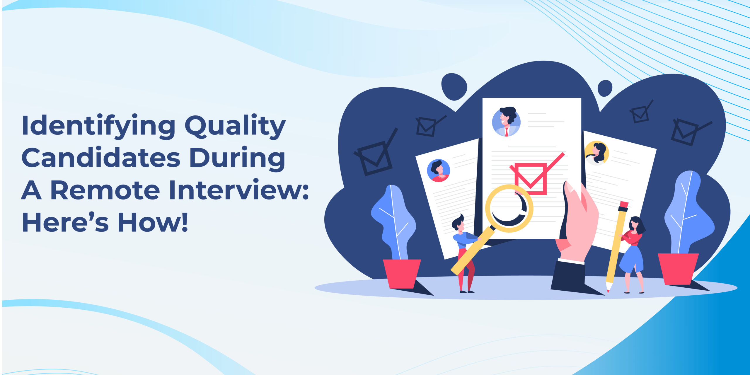 Identifying Quality Candidates During A Remote Interview: Here’s How!