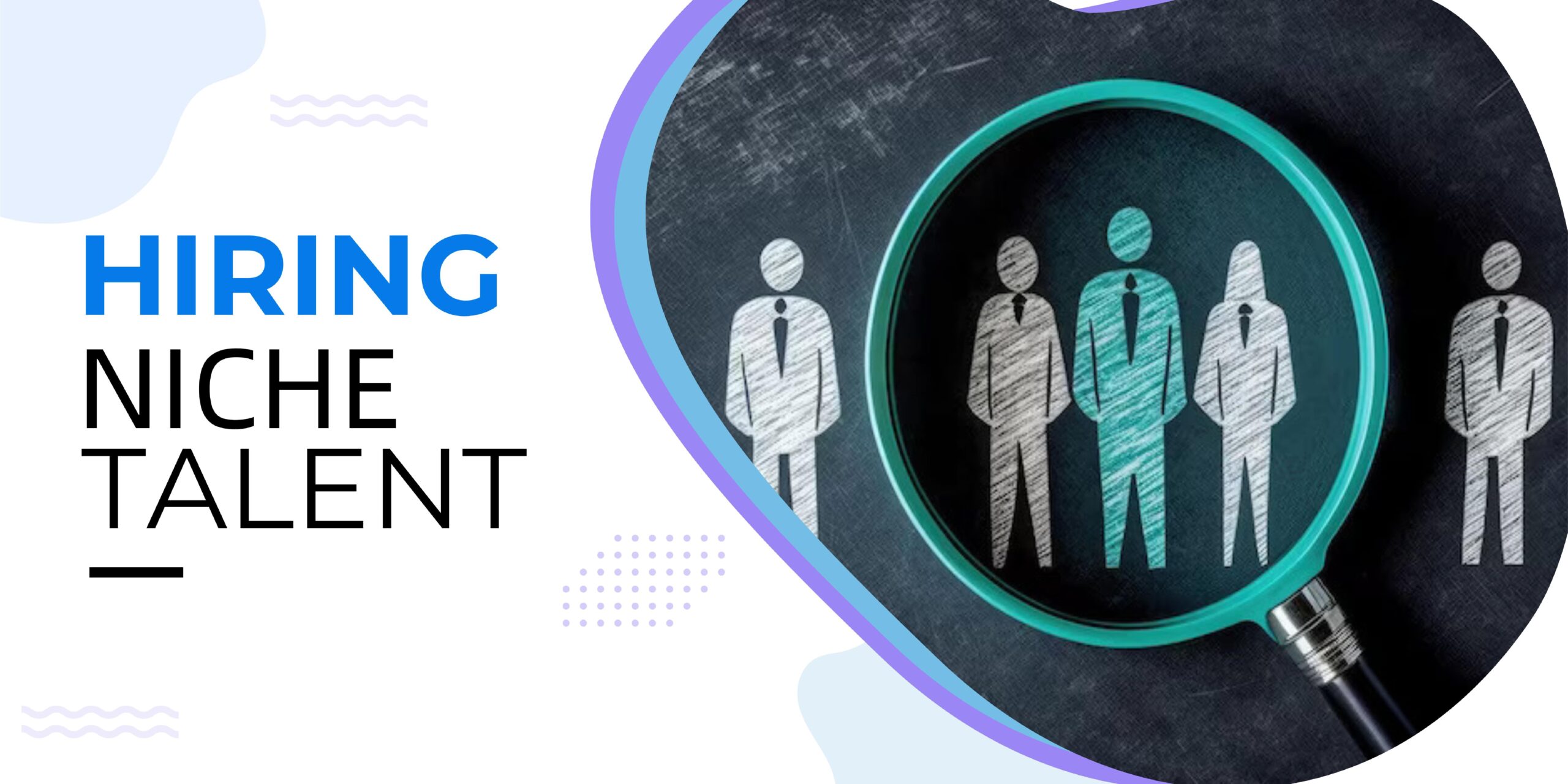 Hiring Niche Talent The Secret Weapon in Today's Competitive Market?