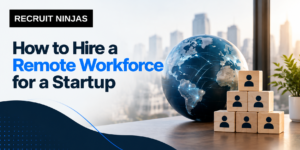 How to Hire a Remote Workforce for a Startup
